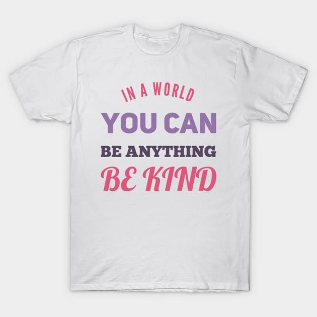 in a world you can be anything be kind T-Shirt by BoogieCreates